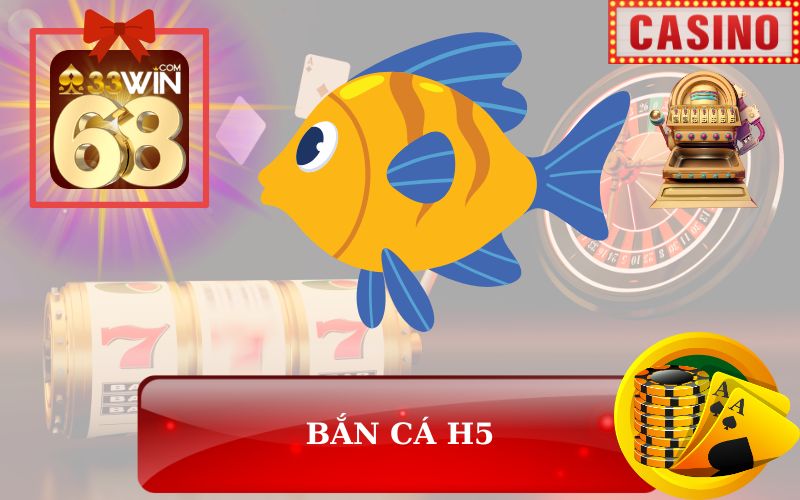 BẮN CÁ H5 KHUYẾN MÃI TRÊN 33WIN68